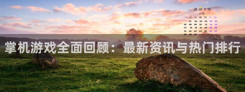 长征娱乐注册官方登录app：掌机游戏全面回顾：最新资讯与热门